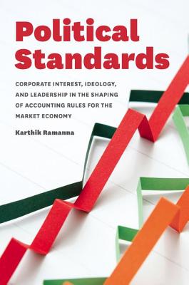 Political Standards: Corporate Interest, Ideology, and Leadership in the Shaping of Accounting Rules for the Market Economy