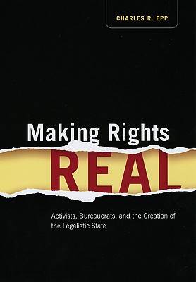 Making Rights Real: Activists, Bureaucrats, and the Creation of the Legalistic State (Chicago Series in Law and Society)