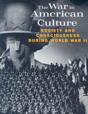 The War in American Culture: Society and Consciousness during World War II