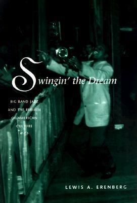 Swingin' the Dream: Big Band Jazz and the Rebirth of American Culture