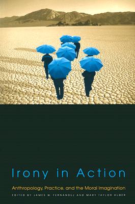 IRONY IN ACTION: ANTHROPOLOGY, PRACTICE, AND THE MORAL IMAGINATION