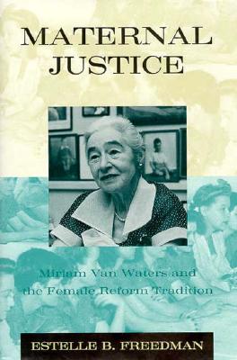 Image for MATERNAL JUSTICE MIRIAM VAN WATERS AND THE FEMALE REFORM TRADITION