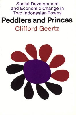 Peddlers and Princes: Social Development and Economic Change in Two Indonesian Towns (Comparative Studies of New Nations)