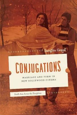 Conjugations: Marriage and Form in New Bollywood Cinema (South Asia Across the Disciplines)