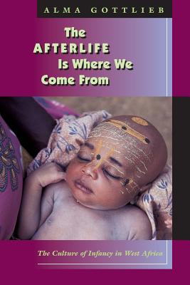 The Afterlife Is Where We Come From: The Culture of Infancy in West Africa
