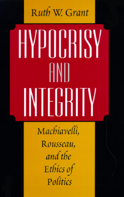 Hypocrisy and Integrity : Machiavelli, Rousseau, and the Ethics of Politics