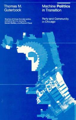 Machine Politics in Transition: Party and Community in Chicago (Studies of Urban Society) Guterbock, Thomas M.