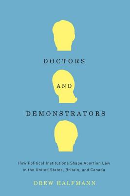 Image for Doctors and Demonstrators: How Political Institutions Shape Abortion Law in the United States, Britain, and Canada
