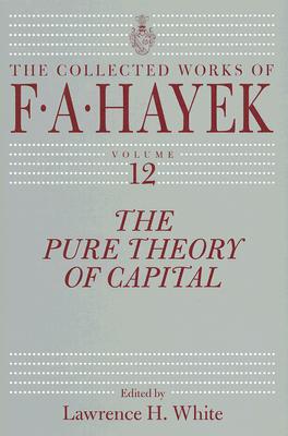 The Pure Theory of Capital (Volume 12) (The Collected Works of F. A. Hayek)