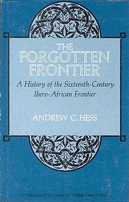 The forgotten frontier: A history of the sixteenth century Ibero-African frontier (Publications of the Center for Middle Eastern Studies)