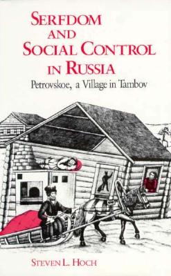 Serfdom and Social Control in Russia: Petrovskoe, a Village in Tambov