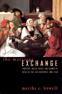 Marriage Exchange: Property, Social Place, and Gender in Cities of the Low Countries, 1300-1550