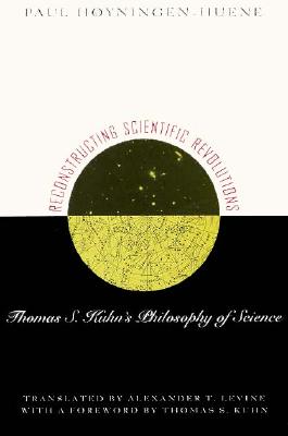 Reconstructing Scientific Revolutions: Thomas S. Kuhn's Philosophy of Science