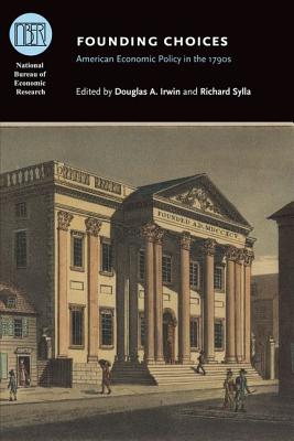 Founding Choices: American Economic Policy in the 1790s (National Bureau of Economic Research Conference Report)