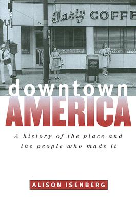 Downtown America: A History of the Place and the People Who Made It