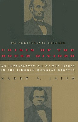 Crisis of the House Divided: An Interpretation of the Issues in the Lincoln-Douglas Debates, 50th Anniversary Edition