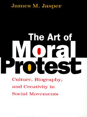 The Art of Moral Protest: Culture, Biography, and Creativity in Social Movements