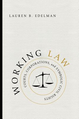 Working Law: Courts, Corporations, and Symbolic Civil Rights (Chicago Series in Law and Society)