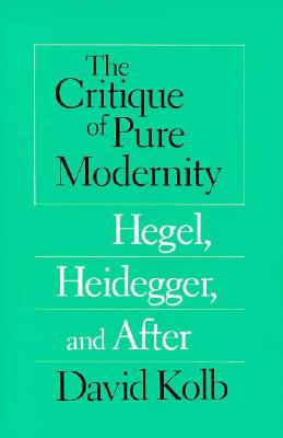 The Critique of Pure Modernity: Hegel, Heidegger, and After