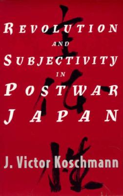 Revolution and Subjectivity in Postwar Japan (Korean Studies of the Henry M. Jackson)
