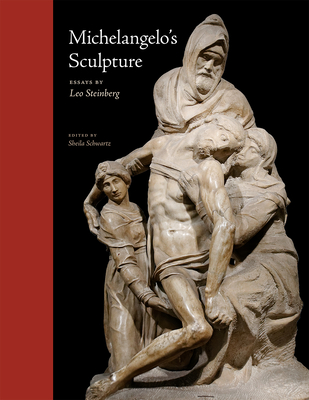 Michelangelos Sculpture: Selected Essays (Essays by Leo Steinberg)
