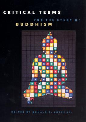 Critical Terms for the Study of Buddhism (Buddhism and Modernity) [Paperback] Lopez Jr. , Donald S.