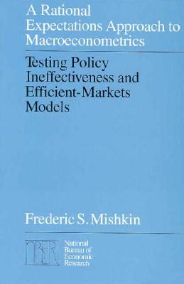 A Rational Expectations Approach to Macroeconometrics: Testing Policy Ineffectiveness and Efficient-Markets Models (National Bureau of Economic Research Monograph)