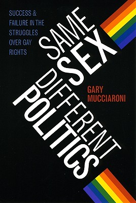 Same Sex, Different Politics: Success and Failure in the Struggles over Gay Rights (Chicago Studies in American Politics)