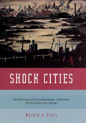 Shock Cities: The Environmental Transformation and Reform of Manchester and Chicago