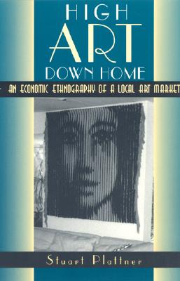 Image for High Art Down Home: An Economic Ethnography of a Local Art Market