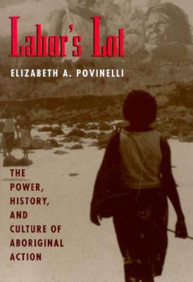 Labor's Lot: The Power, History, and Culture of Aboriginal Action