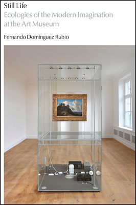 Still Life: Ecologies of the Modern Imagination at the Art Museum
