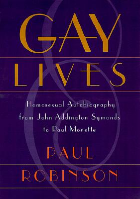 Gay Lives: Homosexual Autobiography from John Addington Symonds to Paul Monette