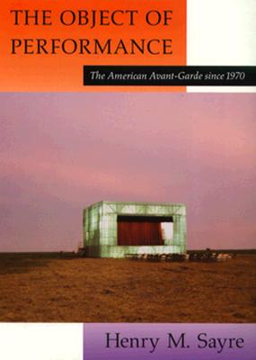 The Object of Performance: The American Avant-Garde since 1970