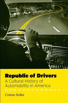 Republic of Drivers: A Cultural History of Automobility in America