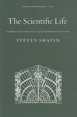 The Scientific Life: A Moral History of a Late Modern Vocation