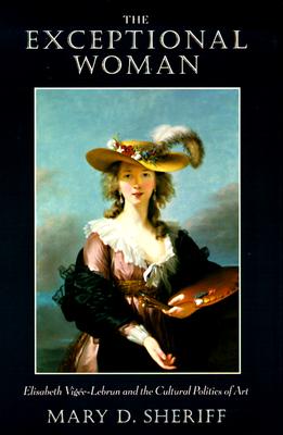 The Exceptional Woman: Elisabeth Vigee-Lebrun and the Cultural Politics of Art