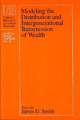 Modeling the Distribution and Intergenerational Transmission of Wealth (National Bureau of Economic Research - Studies in Income and Wealth, Volume 46)