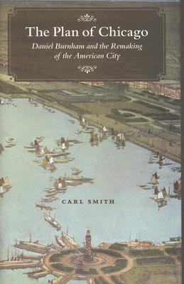 The Plan of Chicago: Daniel Burnham and the Remaking of the American City (Chicago Visions and Revisions)