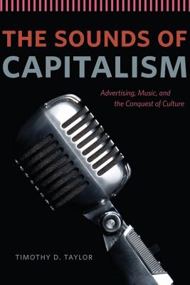Image for The Sounds of Capitalism: Advertising, Music, and the Conquest of Culture The Sounds of Capitalism: Advertising, Music, and the Conquest of Culture