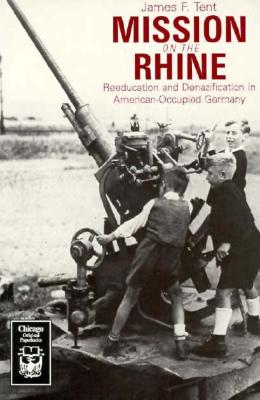 Mission on the Rhine: Reeducation and Denazification in American-Occupied Germany