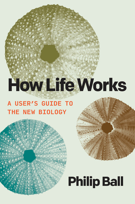 How Life Works: A Users Guide to the New Biology