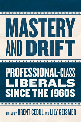 Mastery and Drift: Professional-Class Liberals since the 1960s