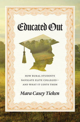 Educated Out: How Rural Students Navigate Elite CollegesAnd What It Costs Them