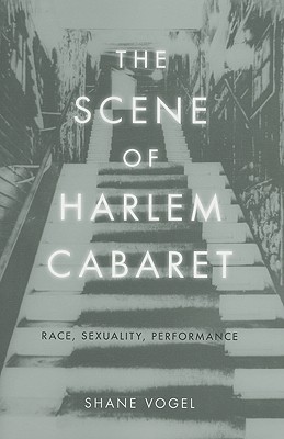 The Scene of Harlem Cabaret: Race, Sexuality, Performance