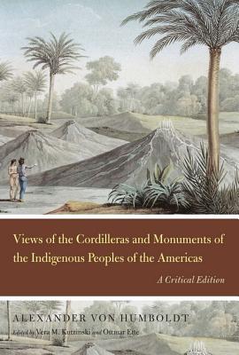 Views of the Cordilleras and Monuments of the Indigenous Peoples of the Americas: A Critical Edition (Alexander von Humboldt in English)