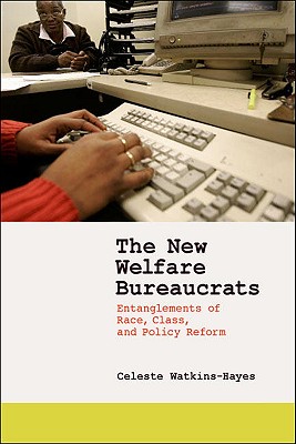 The New Welfare Bureaucrats: Entanglements of Race, Class, and Policy Reform