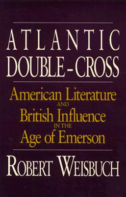 Atlantic Double-Cross: American Literature and British Influence in the Age of Emerson
