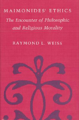 Maimonides' Ethics The Encounter of Philosophic and Religious Morality