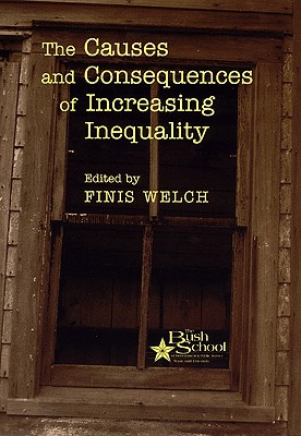 The Causes and Consequences of Increasing Inequality (Bush School Series in the Economics of Public Policy)